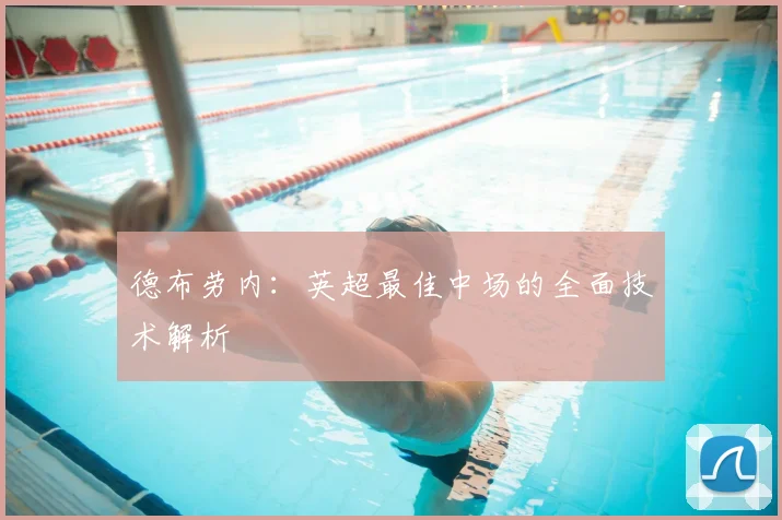 德布劳内:英超最佳中场的全面技术解析